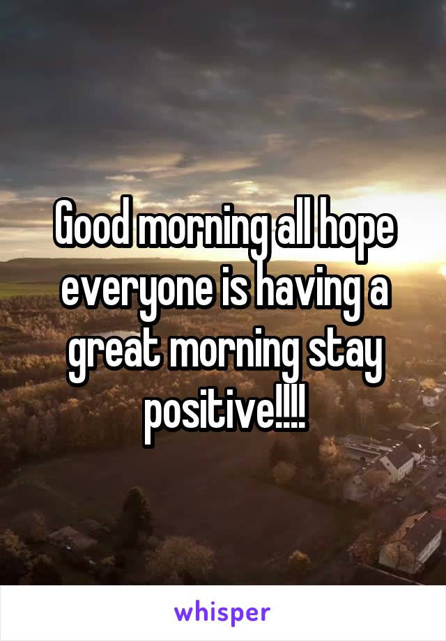 Good morning all hope everyone is having a great morning stay positive!!!!