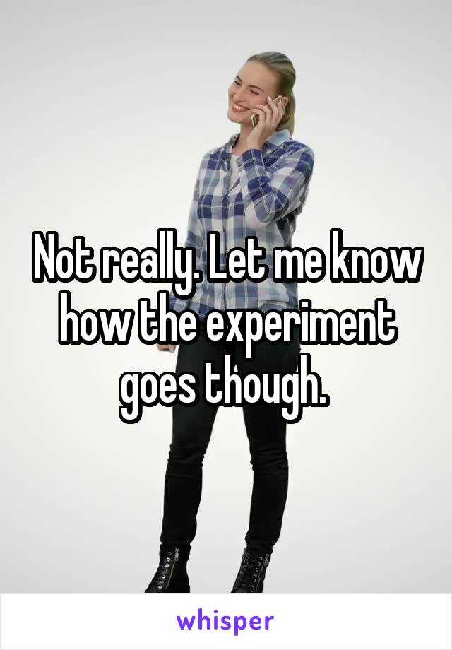 Not really. Let me know how the experiment goes though. 