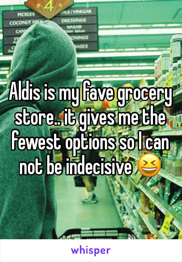 Aldis is my fave grocery store.. it gives me the fewest options so I can not be indecisive 😆 