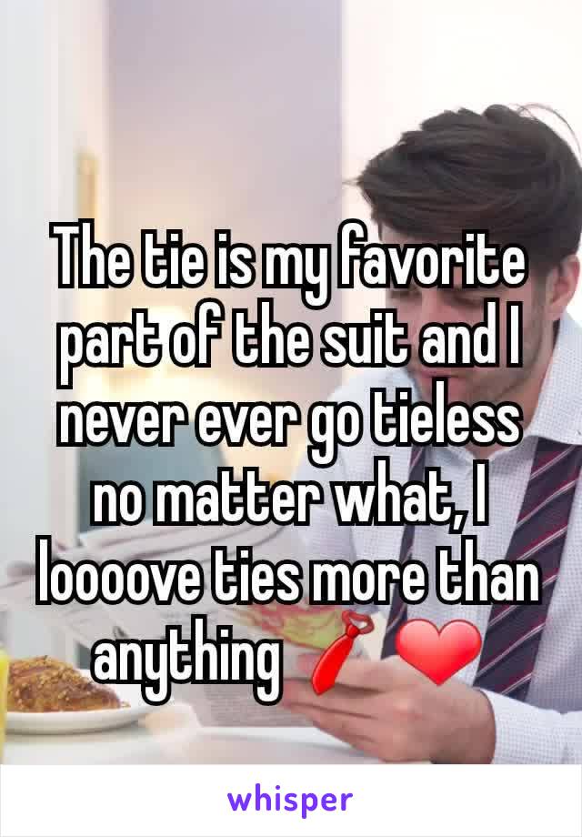 The tie is my favorite part of the suit and I never ever go tieless no matter what, I loooove ties more than anything 👔❤