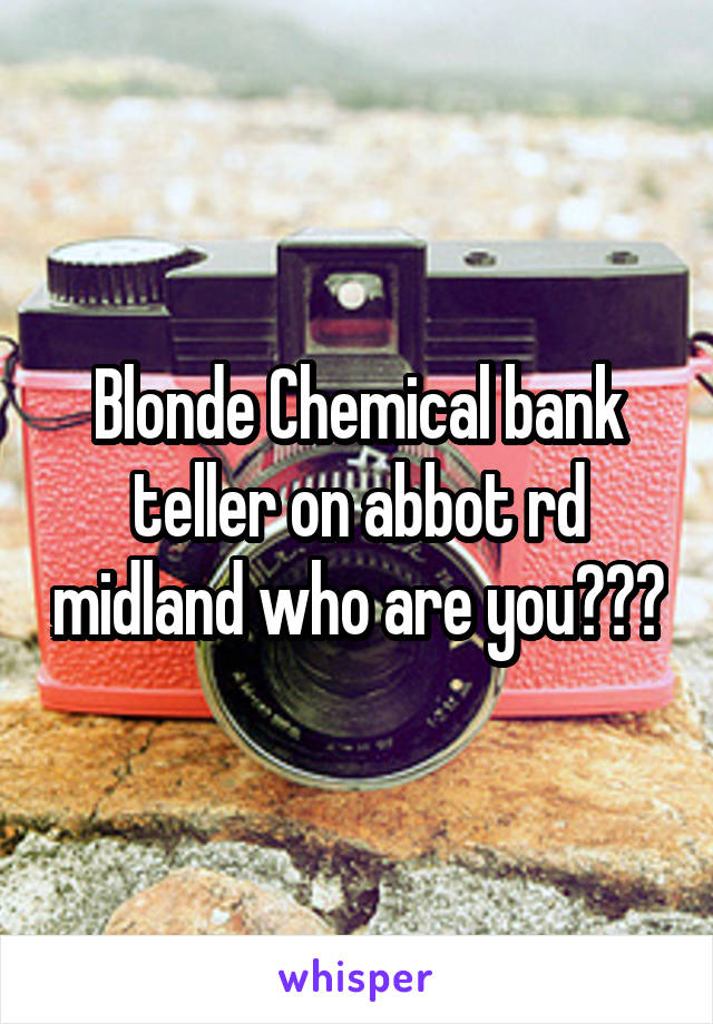 Blonde Chemical bank teller on abbot rd midland who are you???