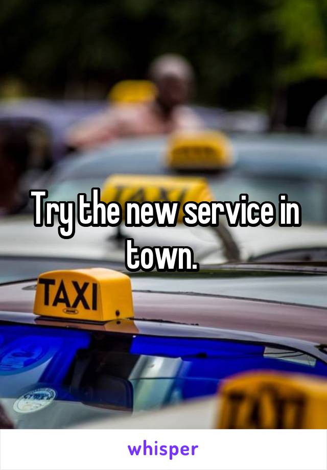 Try the new service in town. 
