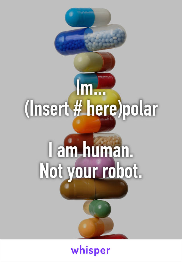 Im...
(Insert # here)polar

I am human.
Not your robot.