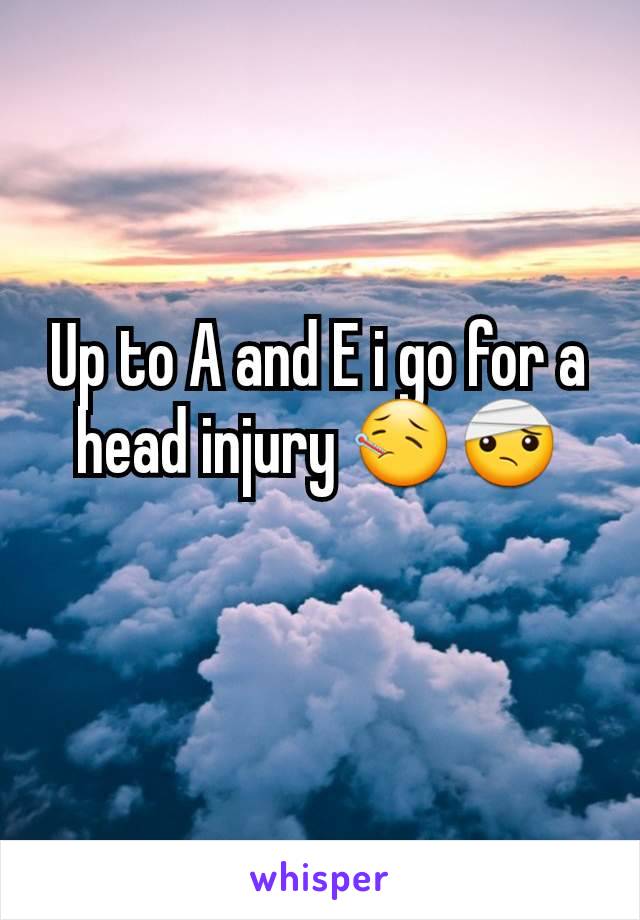 Up to A and E i go for a head injury 🤒🤕