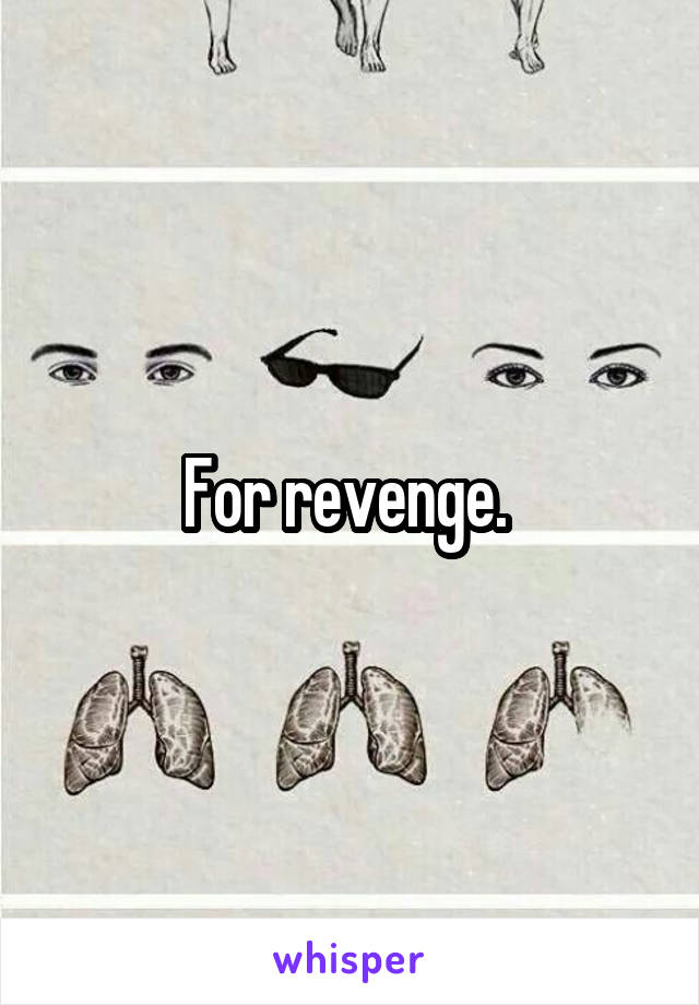 For revenge. 