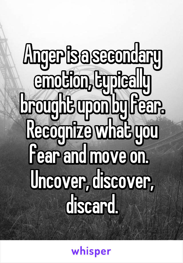 Anger is a secondary emotion, typically brought upon by fear. Recognize what you fear and move on.  
Uncover, discover, discard.