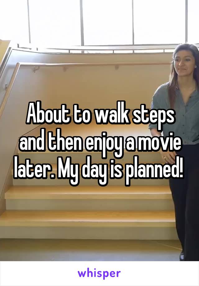 About to walk steps and then enjoy a movie later. My day is planned! 