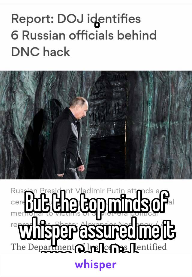 .






But the top minds of whisper assured me it was Seth Rich....