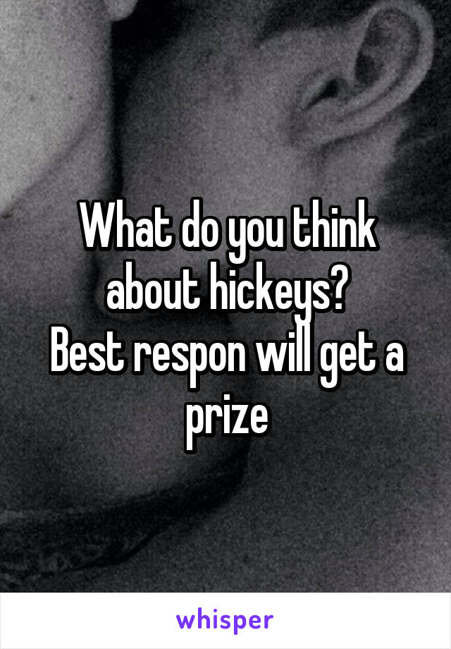 What do you think about hickeys?
Best respon will get a prize