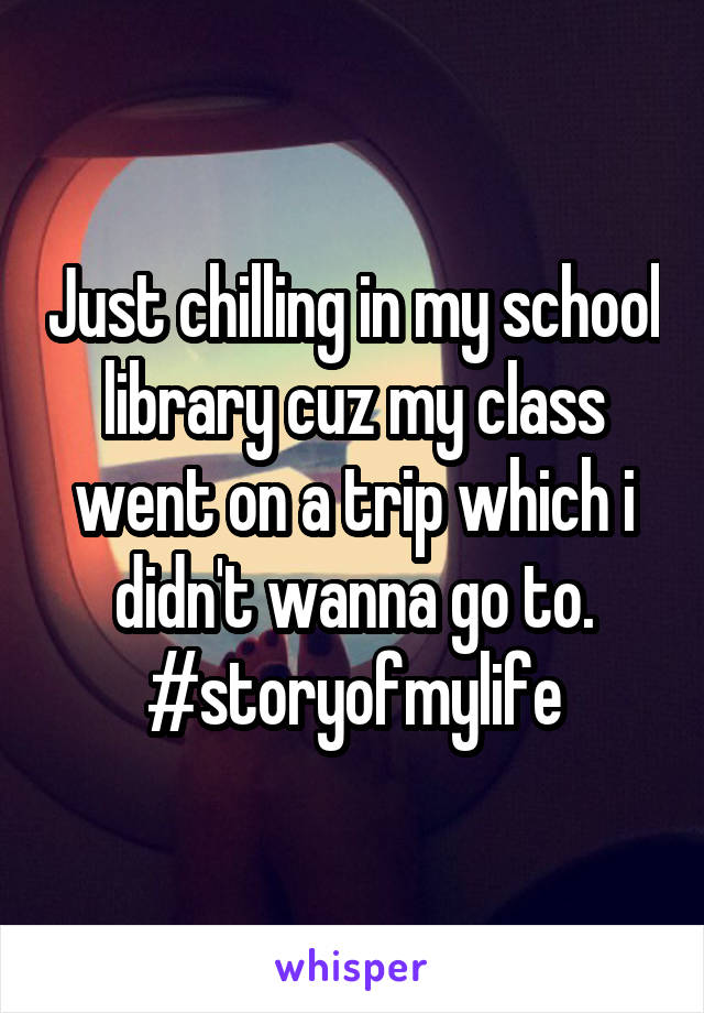 Just chilling in my school library cuz my class went on a trip which i didn't wanna go to. #storyofmylife
