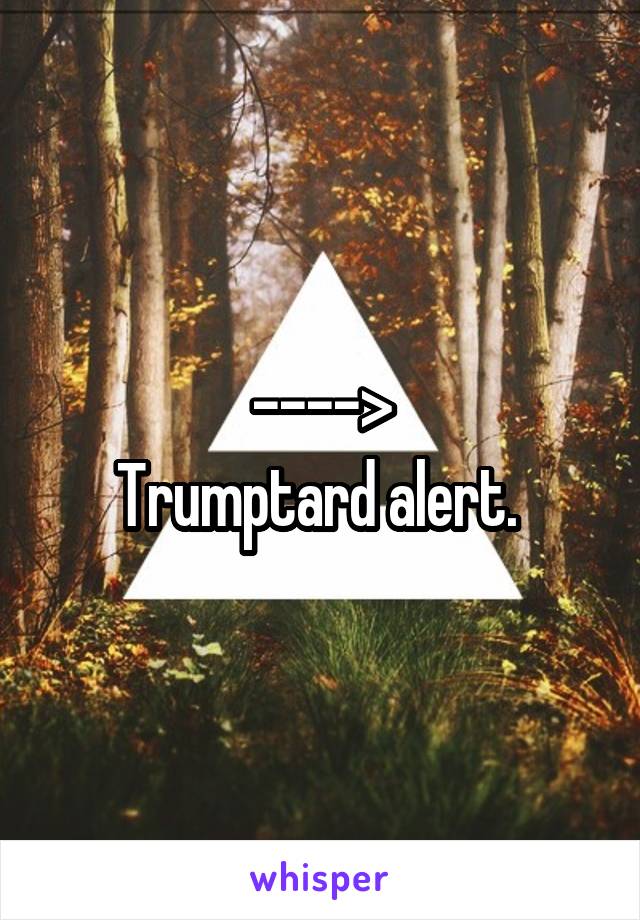 ---->
Trumptard alert. 