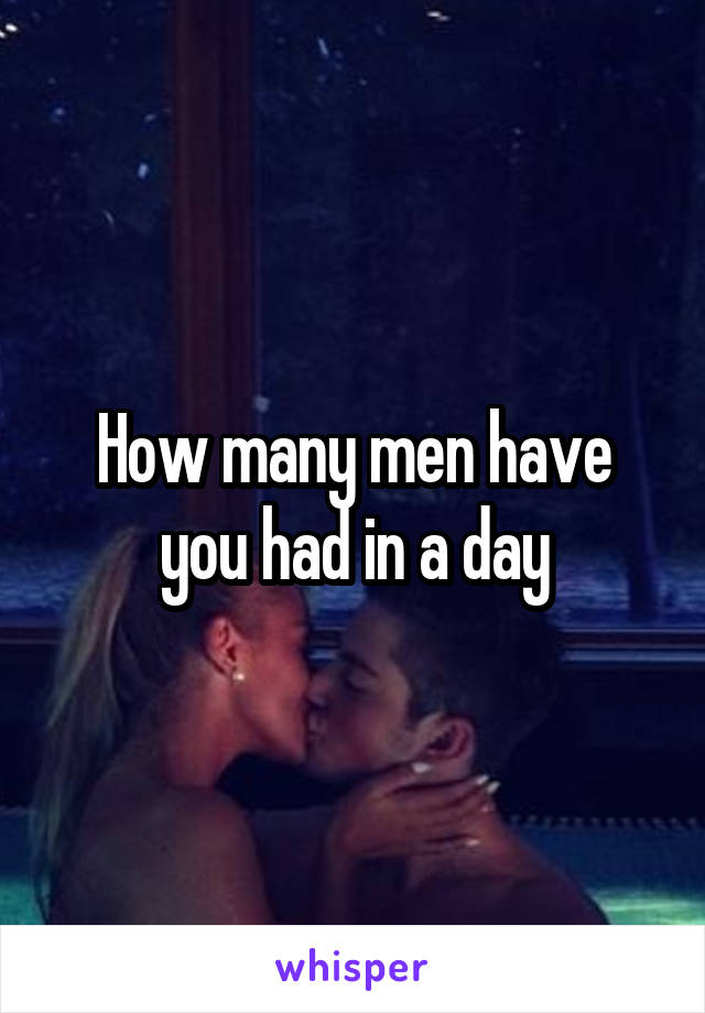How many men have you had in a day