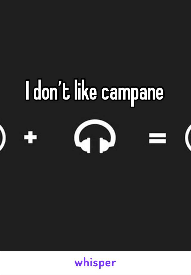 I don’t like campane 