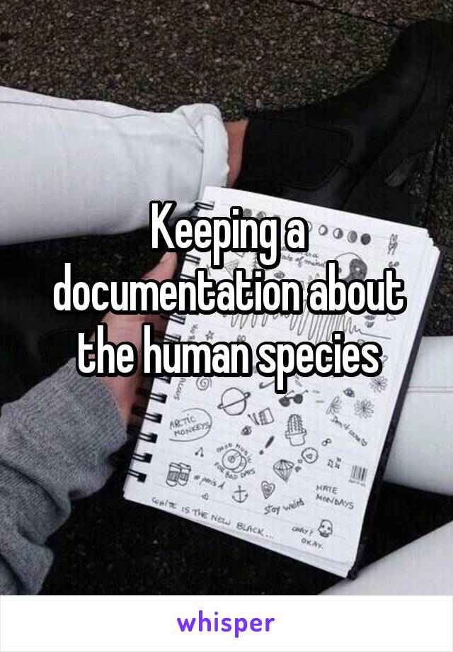 Keeping a documentation about the human species

