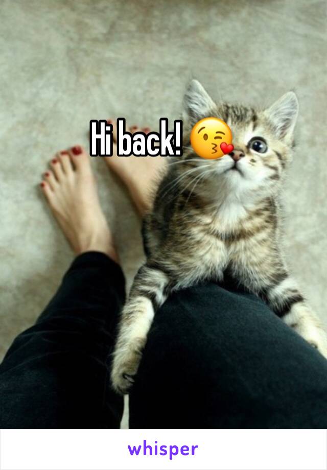 Hi back! 😘