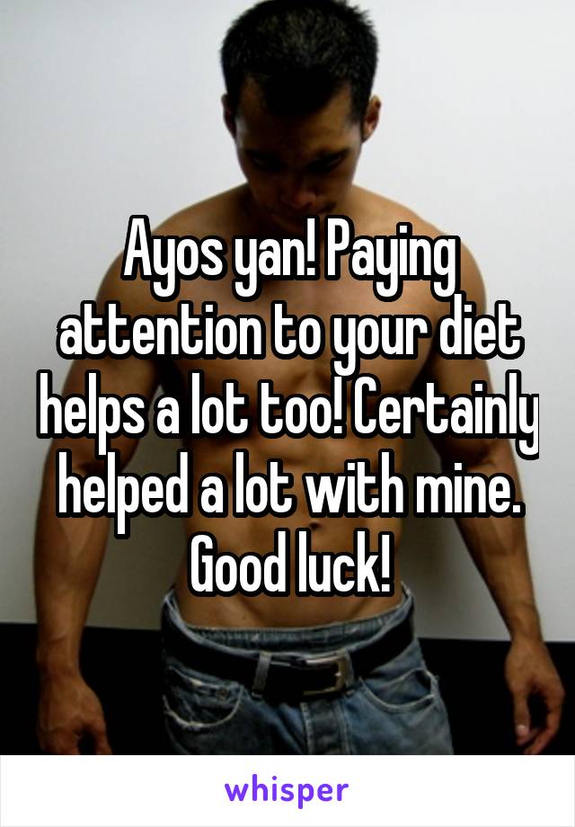 Ayos yan! Paying attention to your diet helps a lot too! Certainly helped a lot with mine. Good luck!