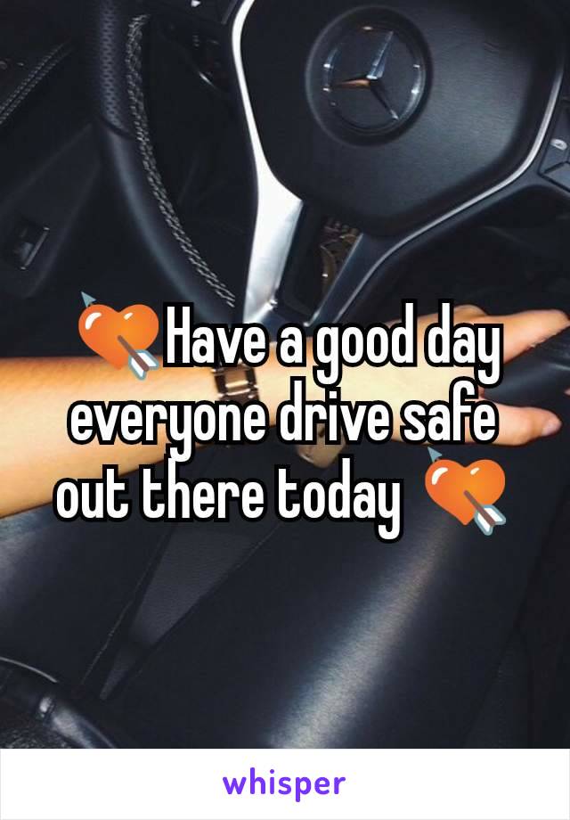 💘Have a good day everyone drive safe out there today 💘