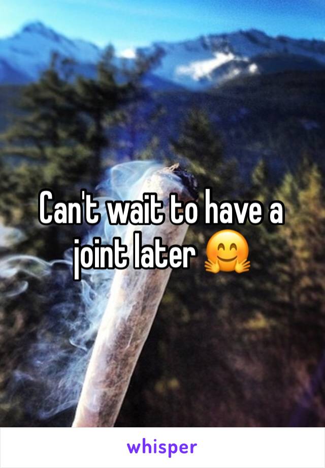 Can't wait to have a joint later 🤗