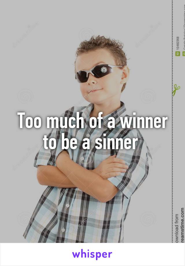 Too much of a winner to be a sinner 