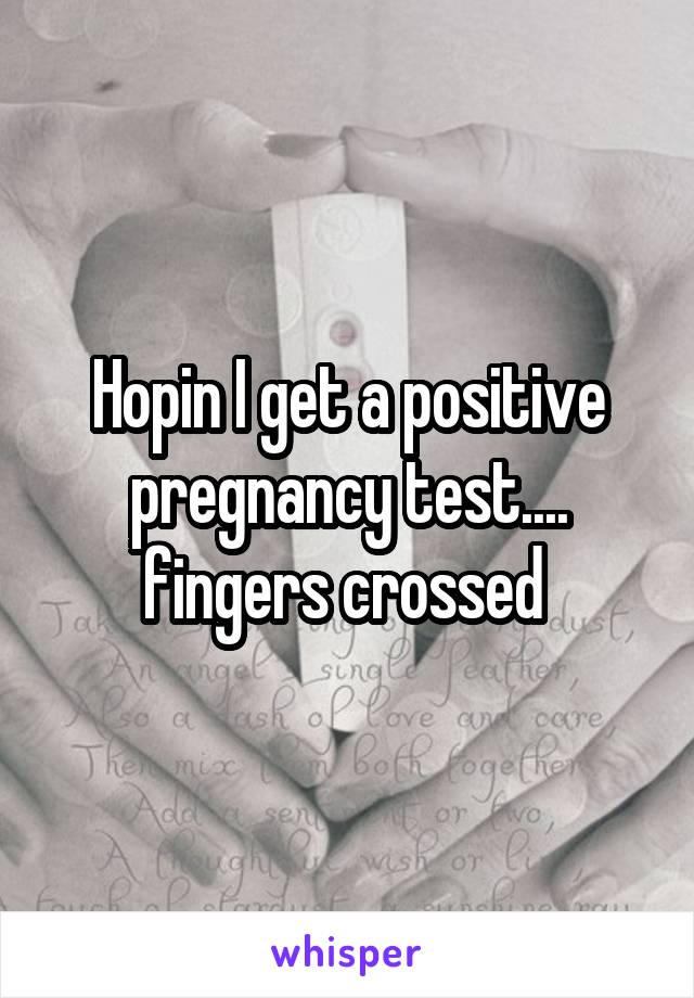 Hopin I get a positive pregnancy test.... fingers crossed 