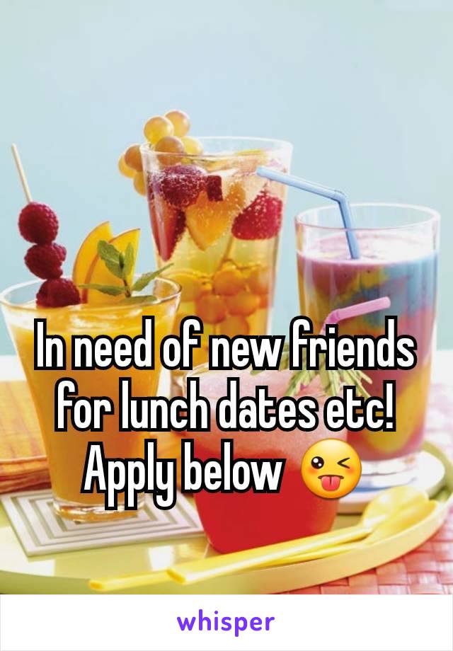 In need of new friends for lunch dates etc!
Apply below 😜

