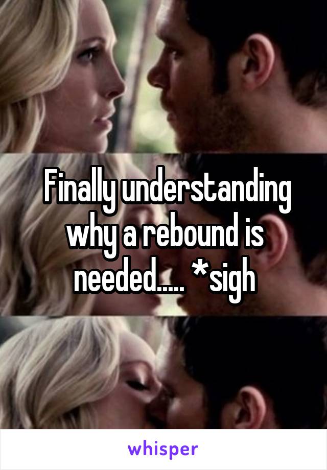  Finally understanding why a rebound is needed..... *sigh