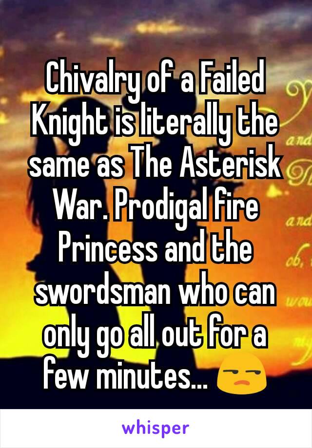 Chivalry of a Failed Knight is literally the same as The Asterisk War. Prodigal fire Princess and the swordsman who can only go all out for a few minutes... 😒