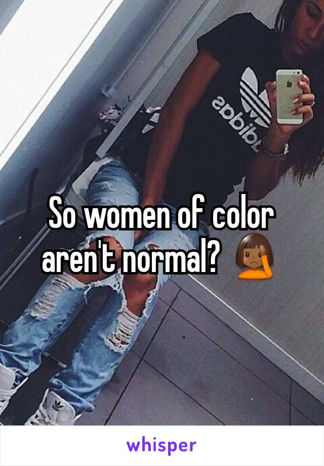 So women of color aren't normal? 🤦🏾