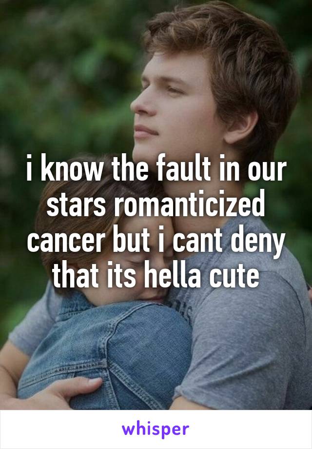 i know the fault in our stars romanticized cancer but i cant deny that its hella cute