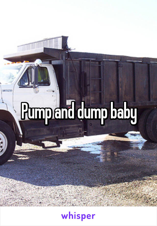 Pump and dump baby