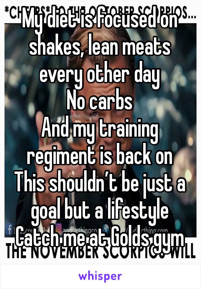 My diet is focused on shakes, lean meats every other day 
No carbs
And my training regiment is back on
This shouldn’t be just a goal but a lifestyle 
Catch me at Golds gym 

