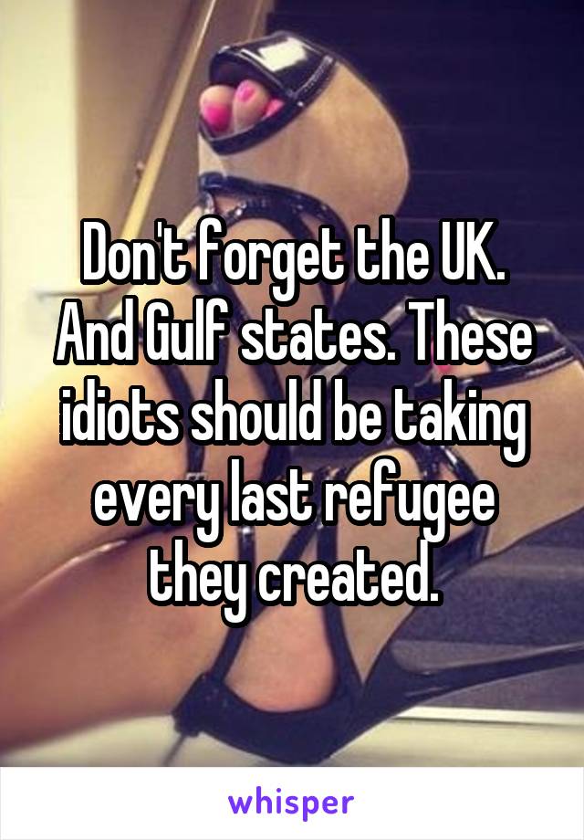 Don't forget the UK. And Gulf states. These idiots should be taking every last refugee they created.