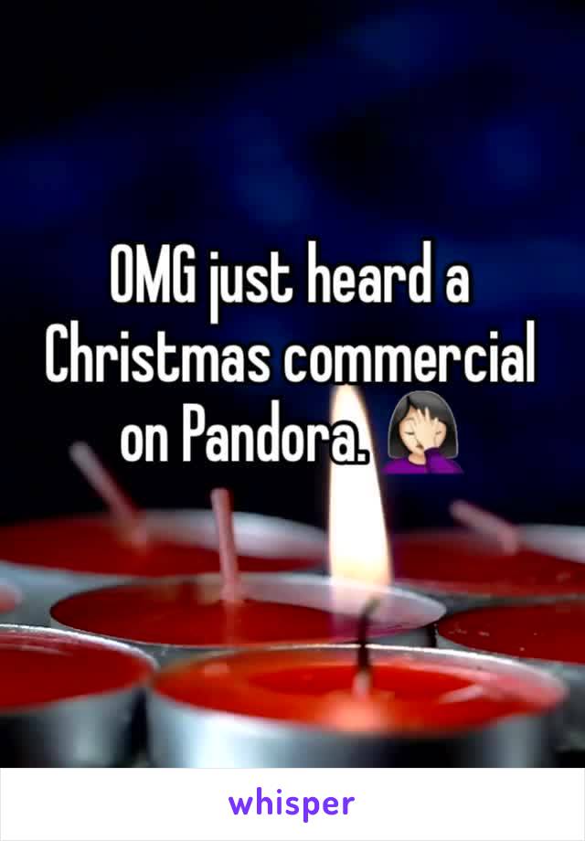 OMG just heard a Christmas commercial on Pandora. 🤦🏻‍♀️