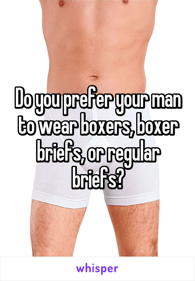 Do you prefer your man to wear boxers, boxer briefs, or regular briefs?