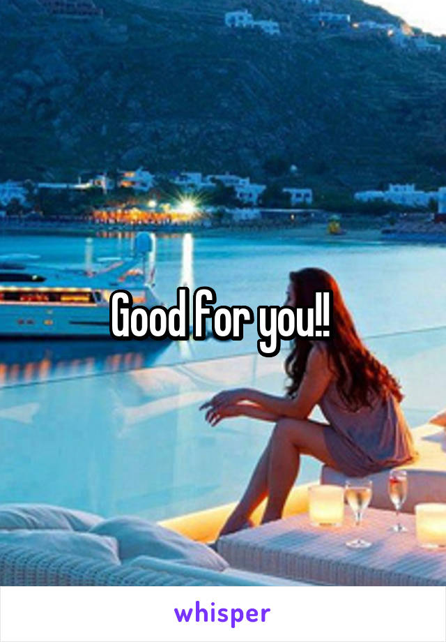 Good for you!! 
