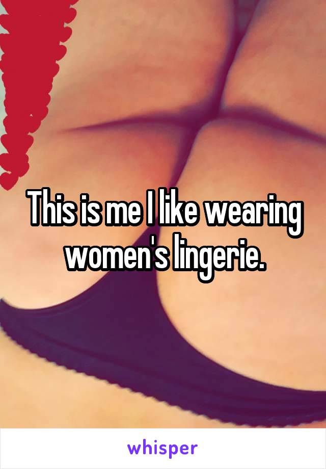 This is me I like wearing women's lingerie.