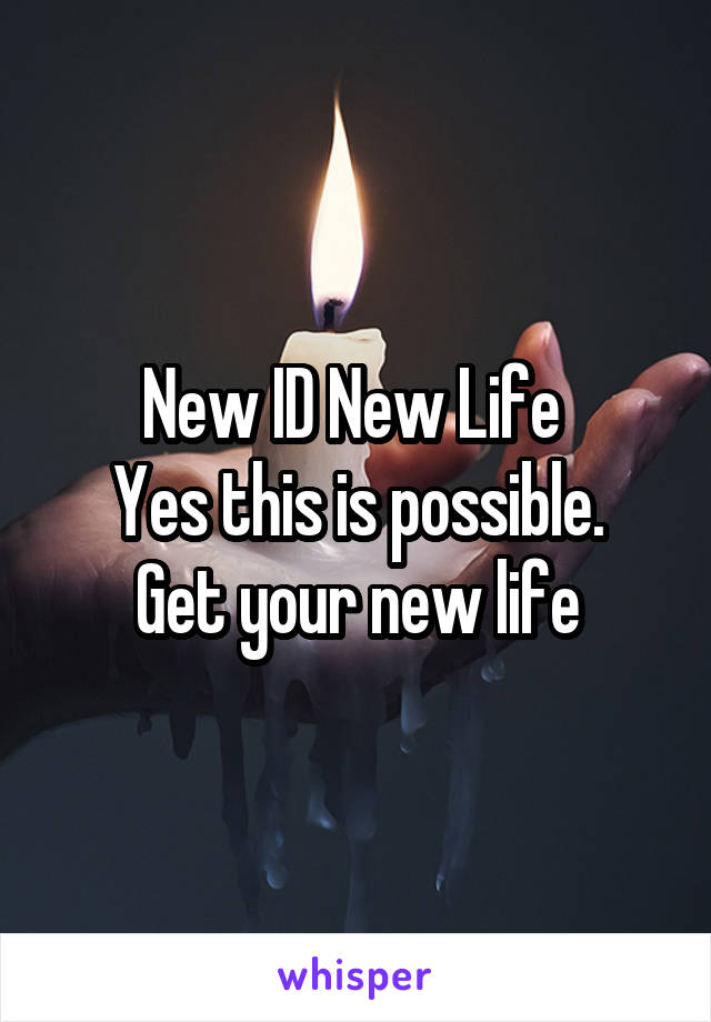 New ID New Life 
Yes this is possible. Get your new life
