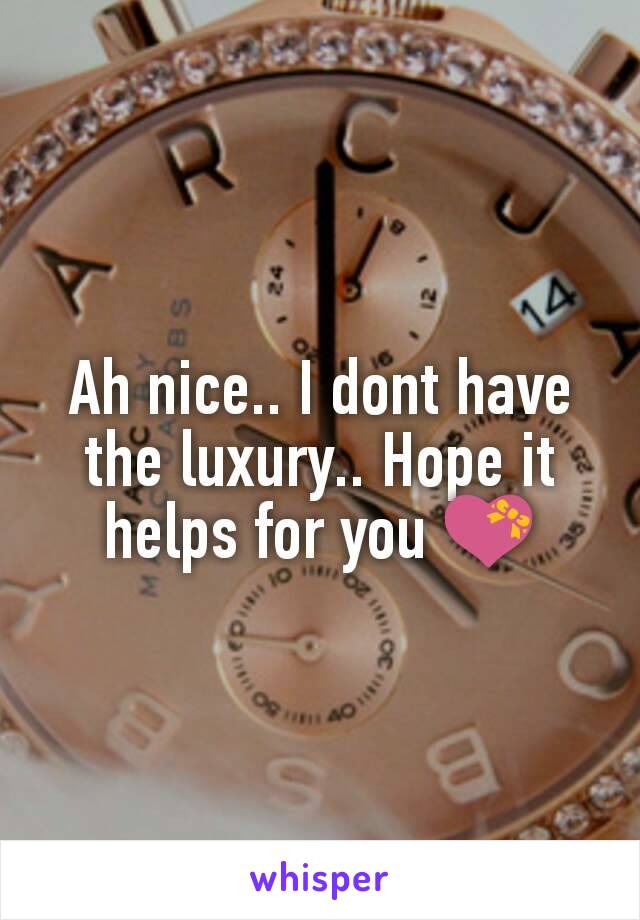 Ah nice.. I dont have the luxury.. Hope it helps for you 💝