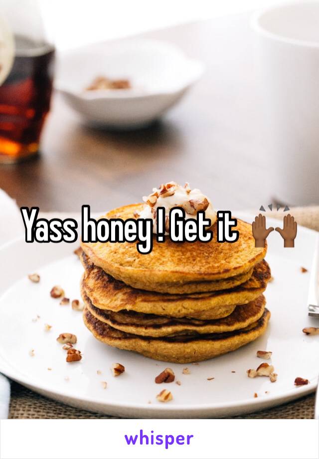Yass honey ! Get it  🙌🏾