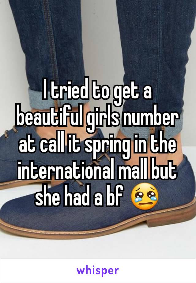 I tried to get a beautiful girls number at call it spring in the international mall but she had a bf 😢