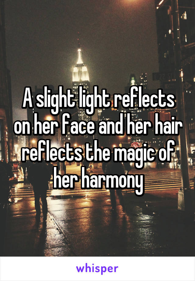 A slight light reflects on her face and her hair reflects the magic of her harmony