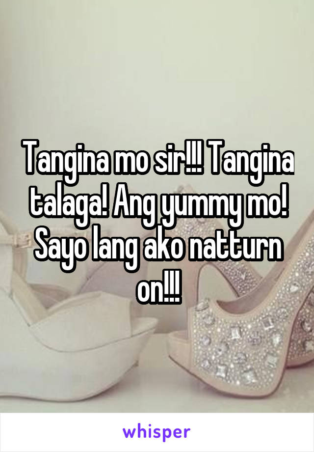 Tangina mo sir!!! Tangina talaga! Ang yummy mo! Sayo lang ako natturn on!!!