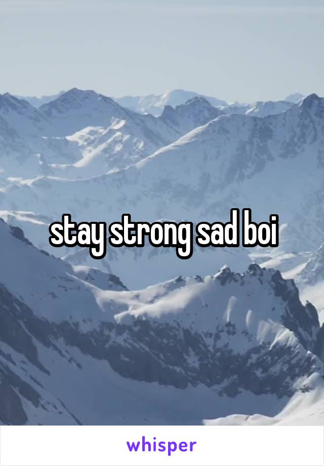 stay strong sad boi