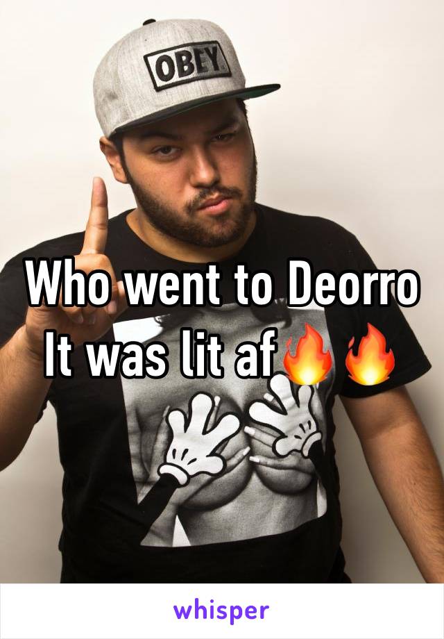 Who went to Deorro   
It was lit af🔥🔥