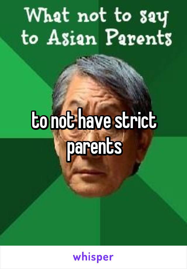 to not have strict parents