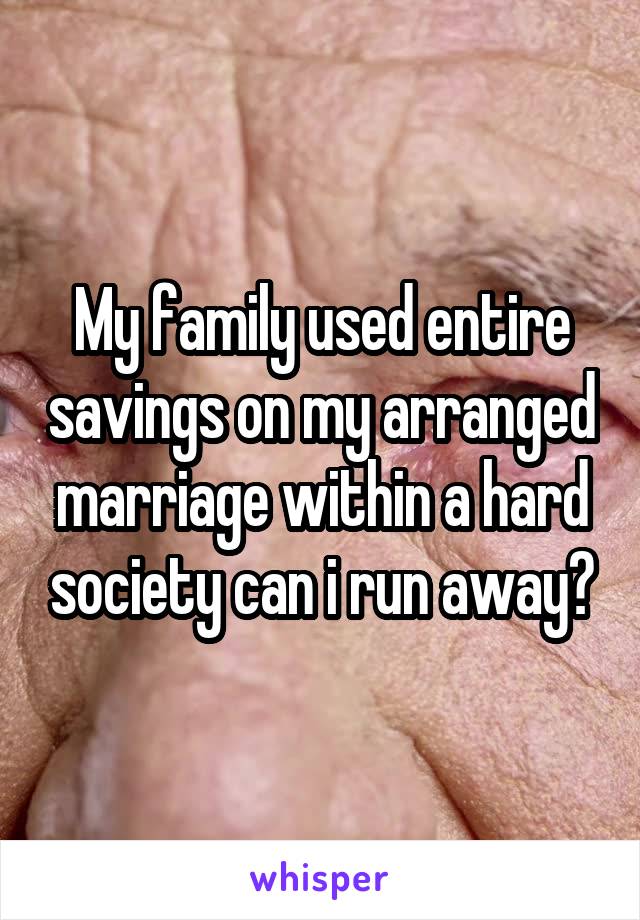 My family used entire savings on my arranged marriage within a hard society can i run away?