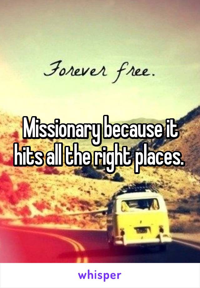 Missionary because it hits all the right places. 