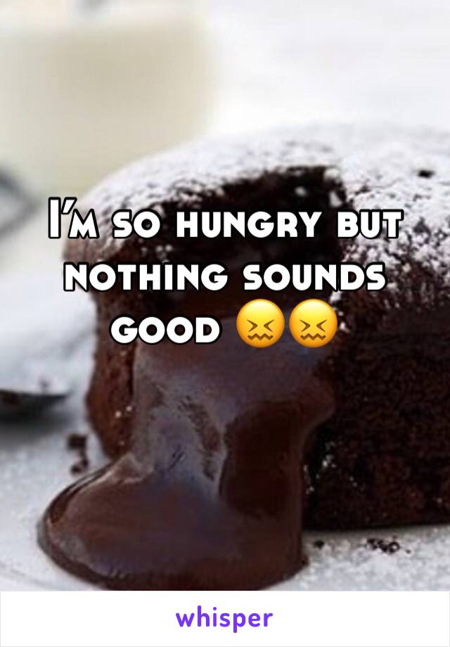I’m so hungry but nothing sounds good 😖😖
