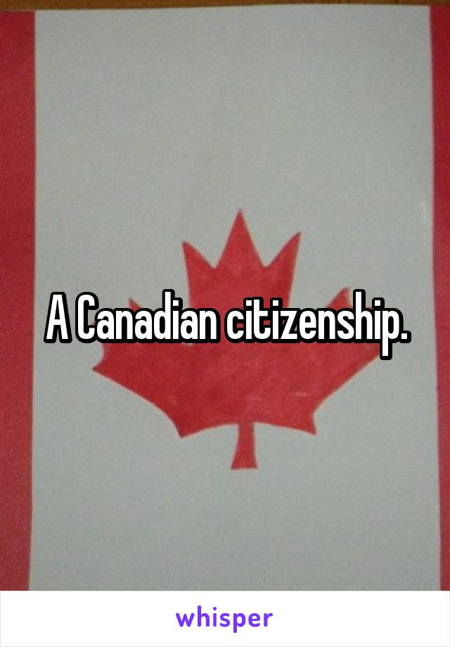 A Canadian citizenship.