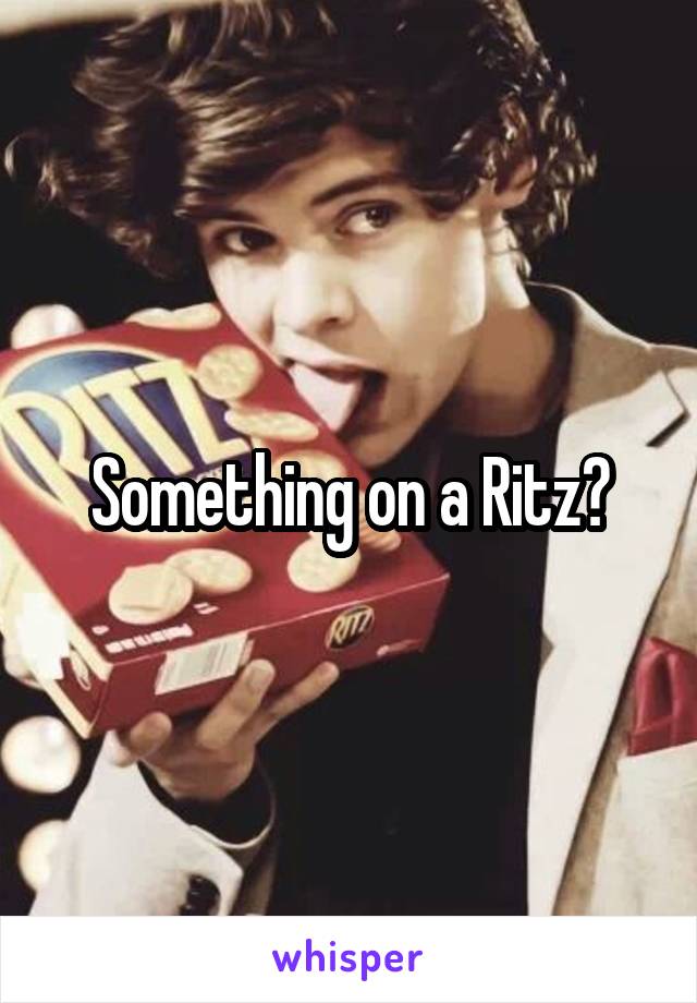 Something on a Ritz?